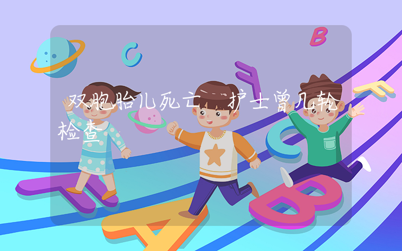双胞胎儿死亡 护士曾几轮检查插图